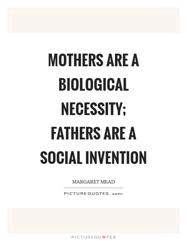 Mothers are a biological necessity; fathers are a social invention Picture Quote #1