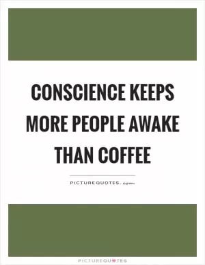 Conscience keeps more people awake than coffee Picture Quote #1
