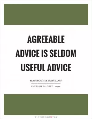 Agreeable advice is seldom useful advice Picture Quote #1