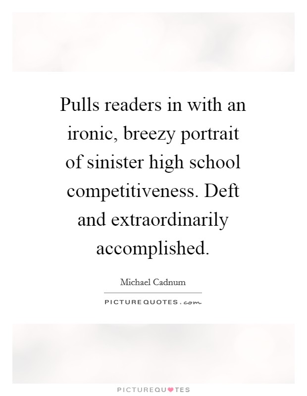 Pulls readers in with an ironic, breezy portrait of sinister high school competitiveness. Deft and extraordinarily accomplished Picture Quote #1