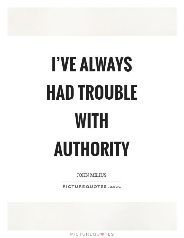 I've always had trouble with authority Picture Quote #1