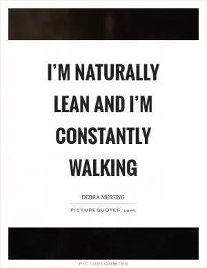 I’m naturally lean and I’m constantly walking Picture Quote #1