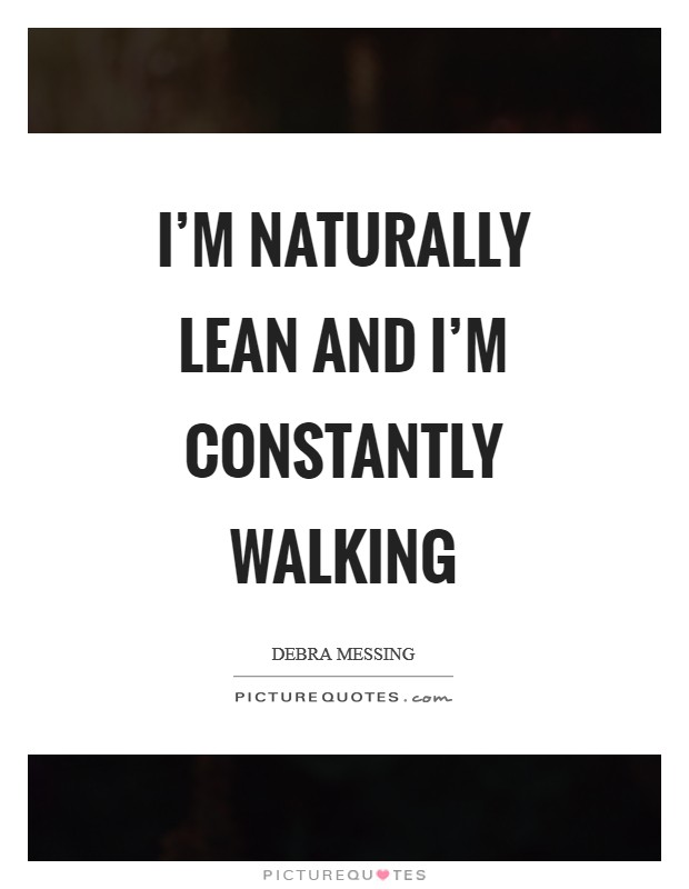 I'm naturally lean and I'm constantly walking Picture Quote #1