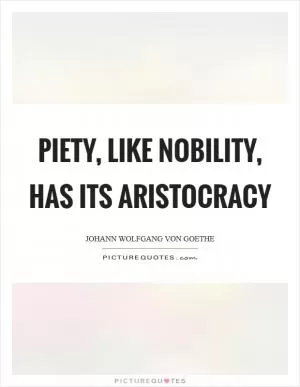 Piety, like nobility, has its aristocracy Picture Quote #1