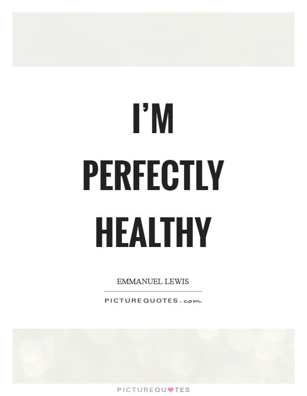 I'm perfectly healthy Picture Quote #1