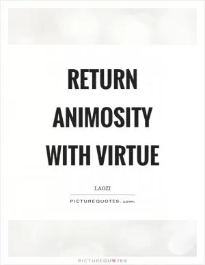 Return animosity with virtue Picture Quote #1