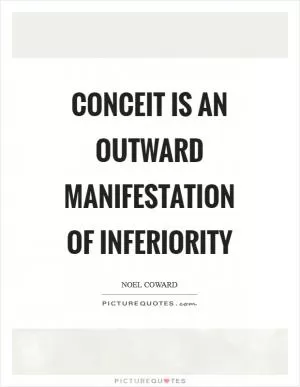 Conceit is an outward manifestation of inferiority Picture Quote #1