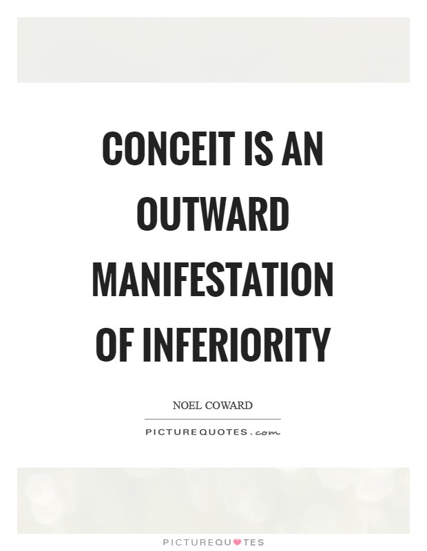 Conceit is an outward manifestation of inferiority Picture Quote #1