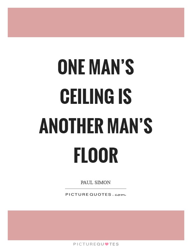 One man's ceiling is another man's floor Picture Quote #1