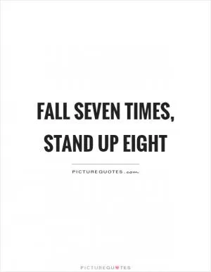 Fall seven times, stand up eight Picture Quote #1