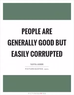 People are generally good but easily corrupted Picture Quote #1