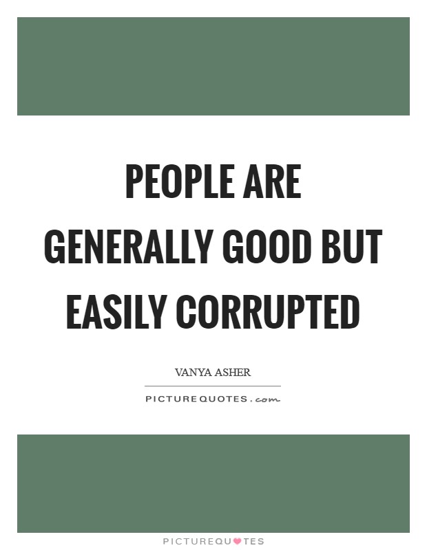 People are generally good but easily corrupted Picture Quote #1