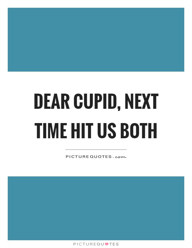 Dear cupid, next time hit us both Picture Quote #1