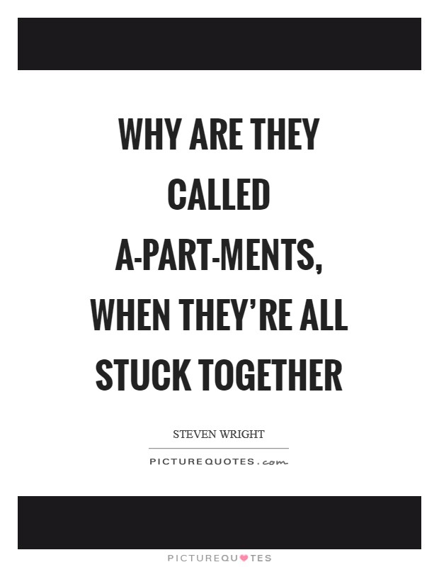Why are they called a-part-ments, when they're all stuck together Picture Quote #1