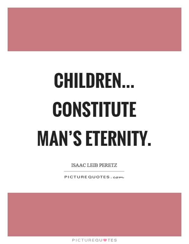 Children... Constitute man's eternity Picture Quote #1