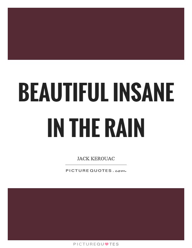 Beautiful insane in the rain Picture Quote #1