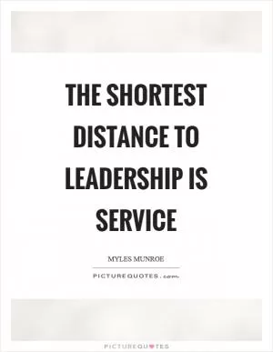The shortest distance to leadership is service Picture Quote #1