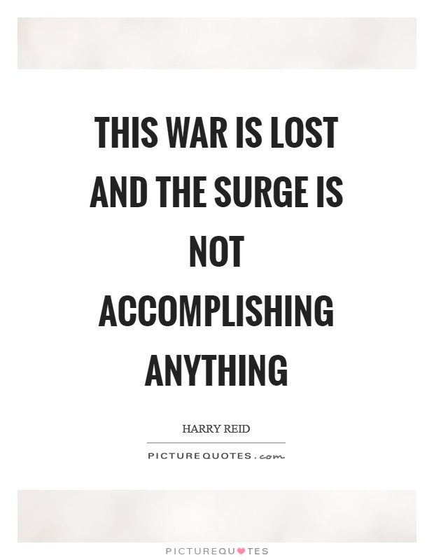 This war is lost and the surge is not accomplishing anything Picture Quote #1