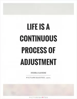 Life is a continuous process of adjustment Picture Quote #1