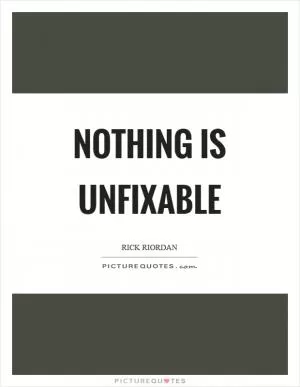 Nothing is unfixable Picture Quote #1