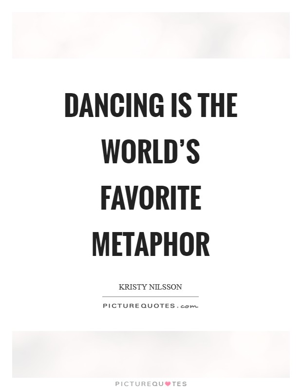 Dancing is the world's favorite metaphor Picture Quote #1
