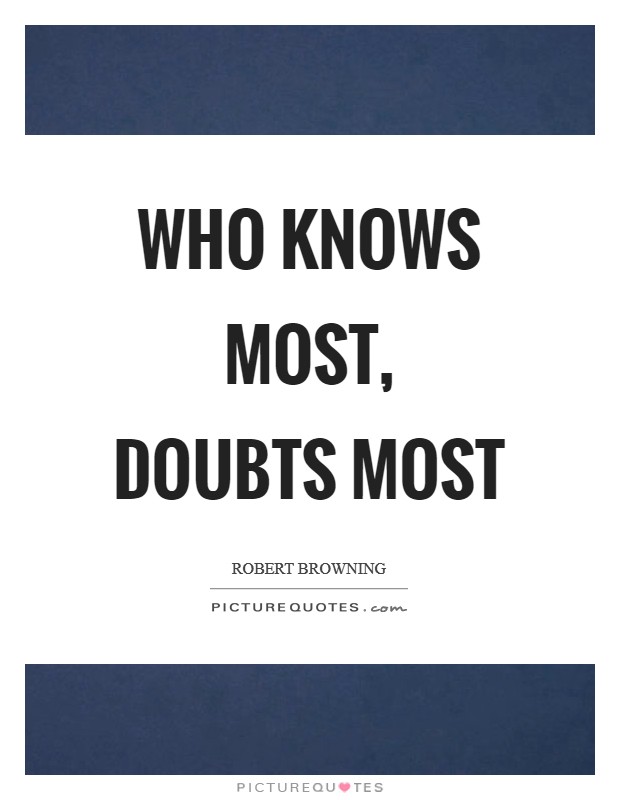 Who knows most, doubts most Picture Quote #1
