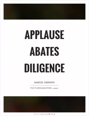 Applause abates diligence Picture Quote #1