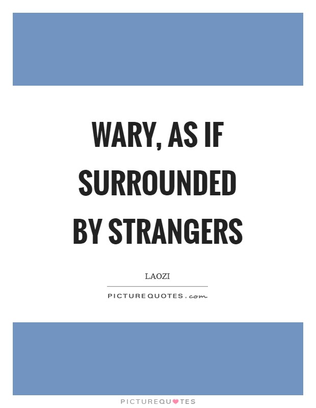 Wary, as if surrounded by strangers Picture Quote #1