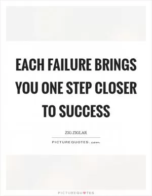 Each failure brings you one step closer to success Picture Quote #1