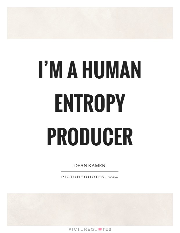 I'm a human entropy producer Picture Quote #1
