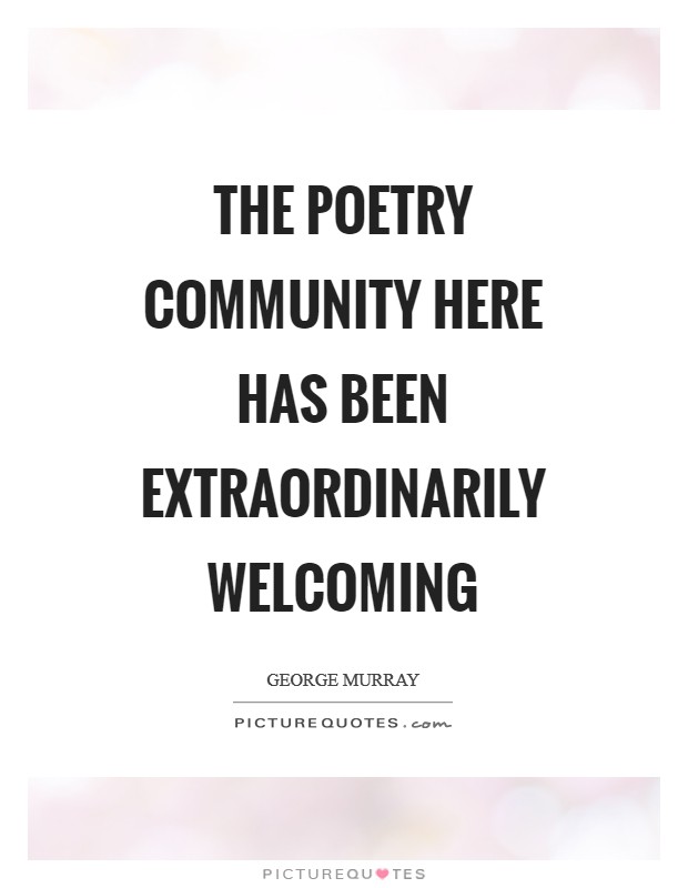 The poetry community here has been extraordinarily welcoming Picture Quote #1