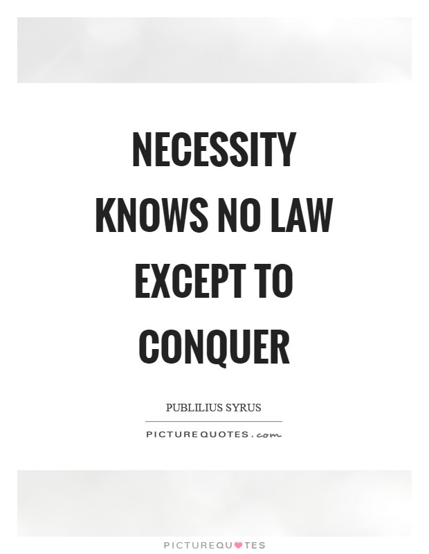 Necessity knows no law except to conquer Picture Quote #1