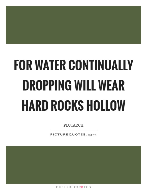 For water continually dropping will wear hard rocks hollow Picture Quote #1