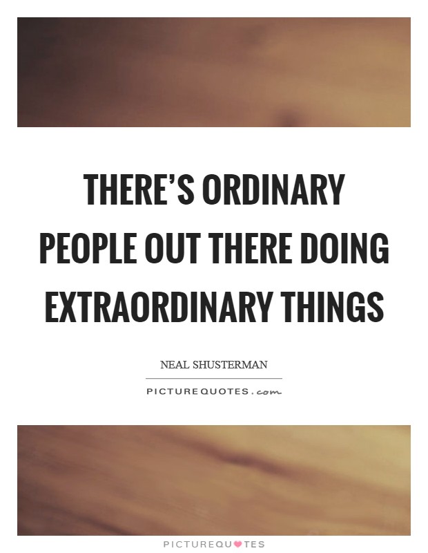 There's ordinary people out there doing extraordinary things Picture Quote #1