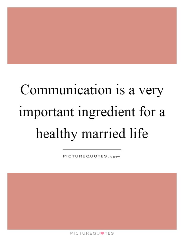 Communication is a very important ingredient for a healthy married life Picture Quote #1