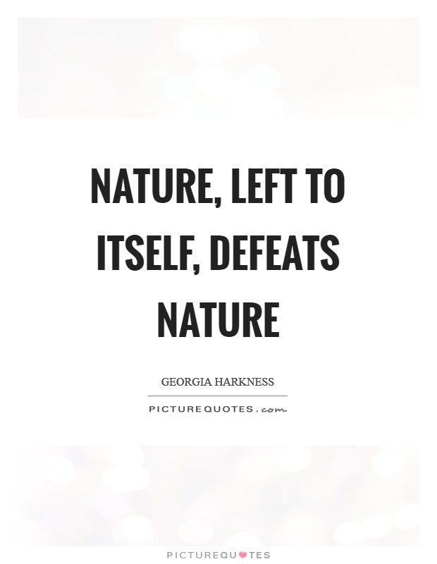Nature, left to itself, defeats nature Picture Quote #1