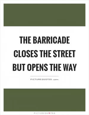 The barricade closes the street but opens the way Picture Quote #1