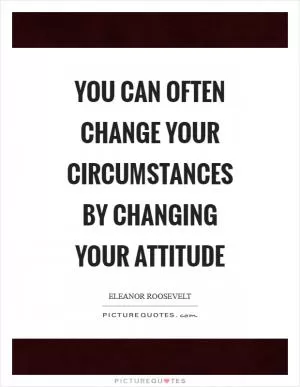 You can often change your circumstances by changing your attitude Picture Quote #1