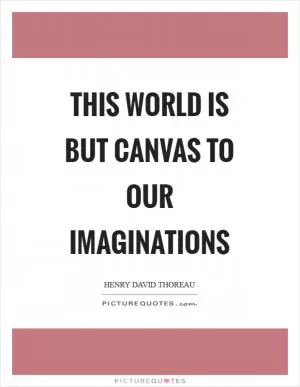 This world is but canvas to our imaginations Picture Quote #1
