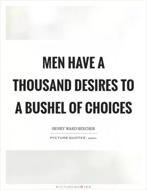 Men have a thousand desires to a bushel of choices Picture Quote #1