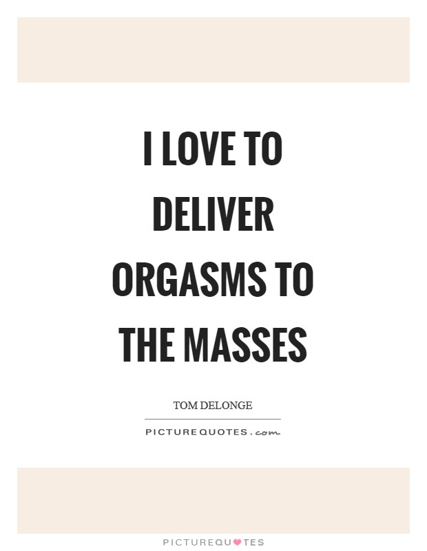 I love to deliver orgasms to the masses Picture Quote #1