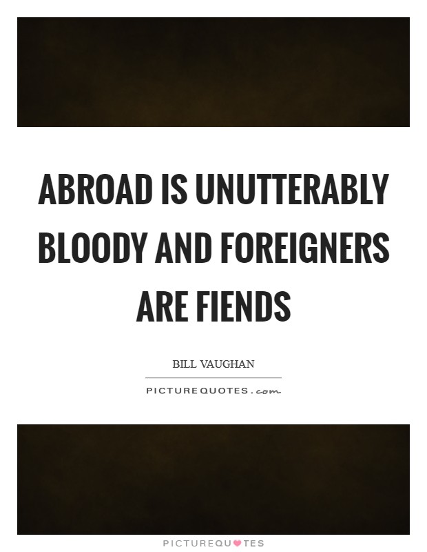Abroad is unutterably bloody and foreigners are fiends Picture Quote #1