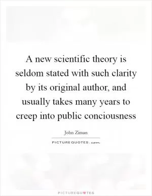 A new scientific theory is seldom stated with such clarity by its original author, and usually takes many years to creep into public conciousness Picture Quote #1