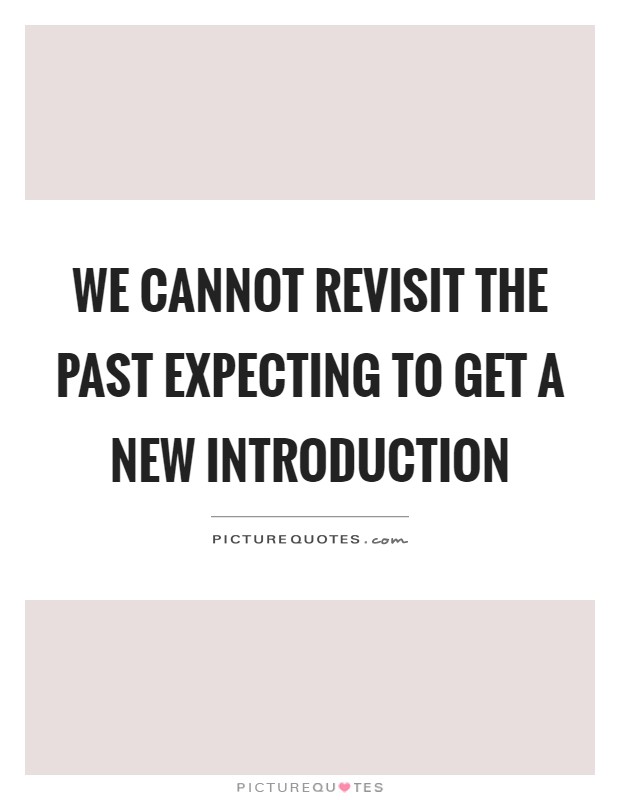 We cannot revisit the past expecting to get a new introduction Picture Quote #1