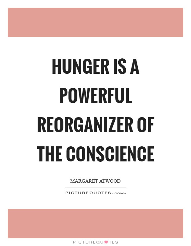 Hunger is a powerful reorganizer of the conscience Picture Quote #1