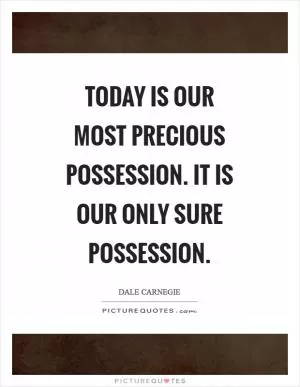 Today is our most precious possession. It is our only sure possession Picture Quote #1