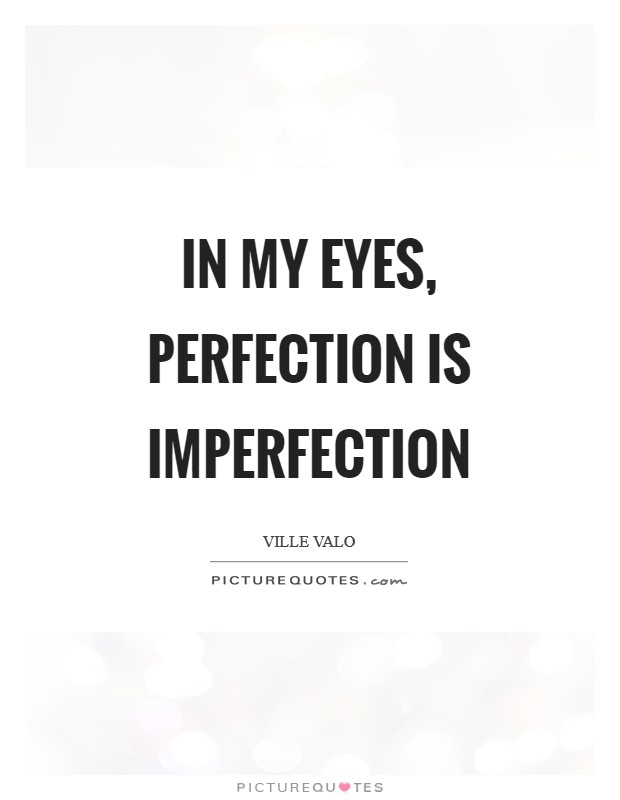 In my eyes, perfection is imperfection Picture Quote #1