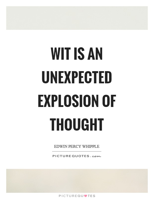 Wit is an unexpected explosion of thought Picture Quote #1