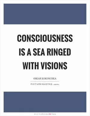 Consciousness is a sea ringed with visions Picture Quote #1
