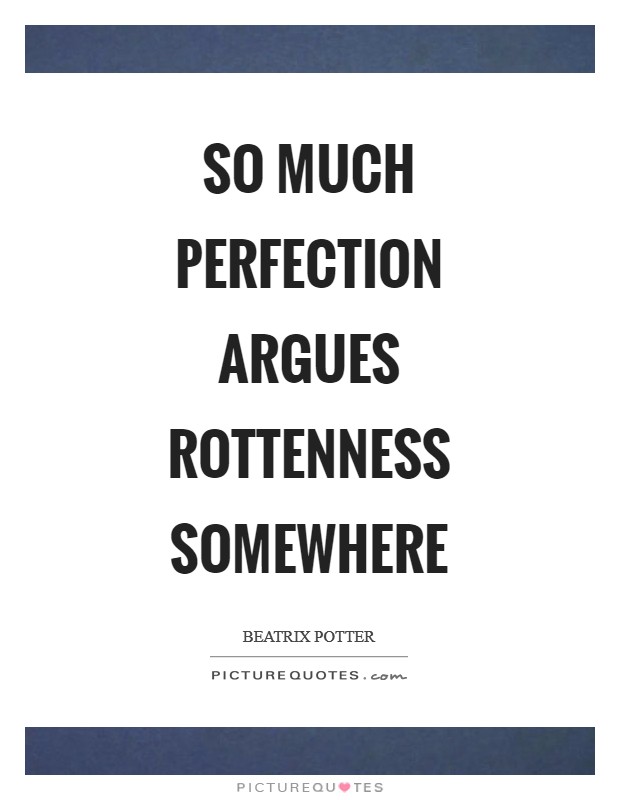 So much perfection argues rottenness somewhere Picture Quote #1